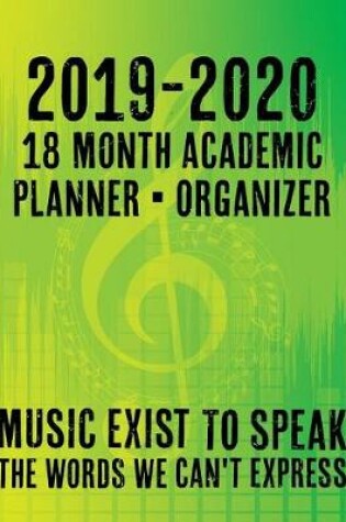 Cover of 2019 - 2020 - 18 Month Academic Planner - Organizer - Music Exists to Speak the Words We Can't Express