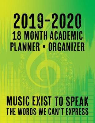 Cover of 2019 - 2020 - 18 Month Academic Planner - Organizer - Music Exists to Speak the Words We Can't Express