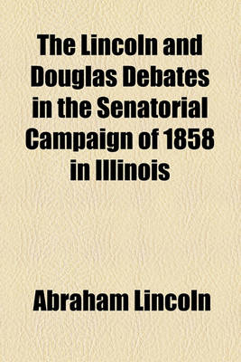 Book cover for The Lincoln and Douglas Debates in the Senatorial Campaign of 1858 in Illinois