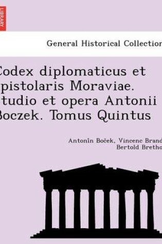Cover of Codex Diplomaticus Et Epistolaris Moraviae. Studio Et Opera Antonii Boczek. Tomus Quintus