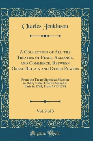 Cover of A Collection of All the Treaties of Peace, Alliance, and Commerce, Between Great-Britain and Other Powers, Vol. 2 of 3