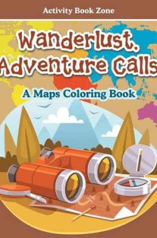 Cover of Wanderlust, Adventure Calls - A Maps Coloring Book