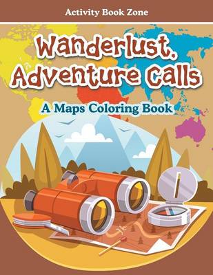 Book cover for Wanderlust, Adventure Calls - A Maps Coloring Book