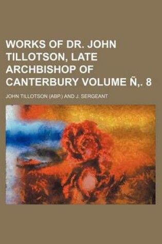 Cover of Works of Dr. John Tillotson, Late Archbishop of Canterbury Volume N . 8