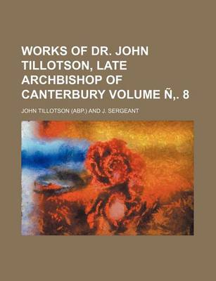 Book cover for Works of Dr. John Tillotson, Late Archbishop of Canterbury Volume N . 8