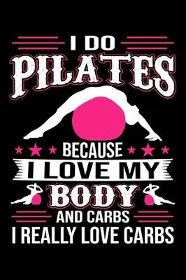 Book cover for I Do Pilates Because I Love My Body And Carbs I Really Love Carbs