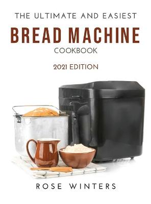 Cover of The Ultimate and Easiest Bread Machine Cookbook