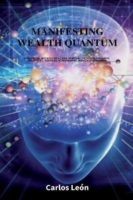 Book cover for Manifesting Wealth Quantum. A quantum, metaphysical and spiritual path to abundance, prosperity, success, achievement, wealth and wisdom