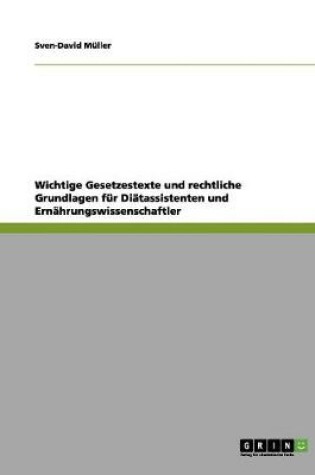 Cover of Wichtige Gesetzestexte und rechtliche Grundlagen fur Diatassistenten und Ernahrungswissenschaftler