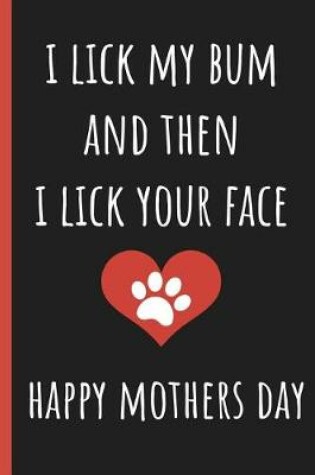 Cover of I Lick My Bum & Then I Lick Your Face, Happy Mothers Day