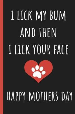 Book cover for I Lick My Bum & Then I Lick Your Face, Happy Mothers Day