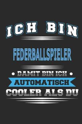 Book cover for Ich bin Federballspieler Damit bin ich automatisch cooler als du