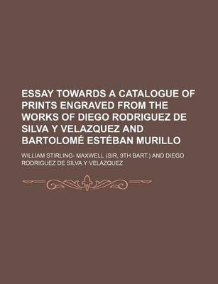 Book cover for Essay Towards a Catalogue of Prints Engraved from the Works of Diego Rodriguez de Silva y Velazquez and Bartolom Est Ban Murillo