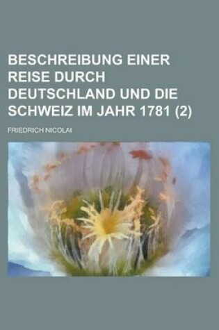 Cover of Beschreibung Einer Reise Durch Deutschland Und Die Schweiz Im Jahr 1781 (2 )
