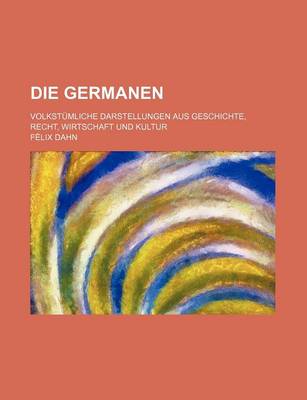 Book cover for Die Germanen; Volkstumliche Darstellungen Aus Geschichte, Recht, Wirtschaft Und Kultur