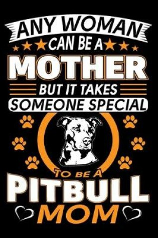 Cover of Any Woman Can Be A Mother But It Takes Someone Special To Be A Pitbull Mom