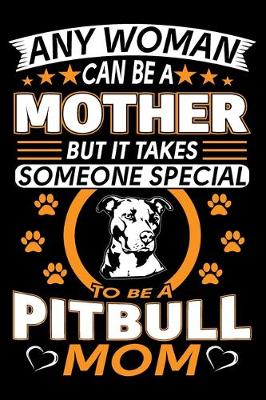 Book cover for Any Woman Can Be A Mother But It Takes Someone Special To Be A Pitbull Mom