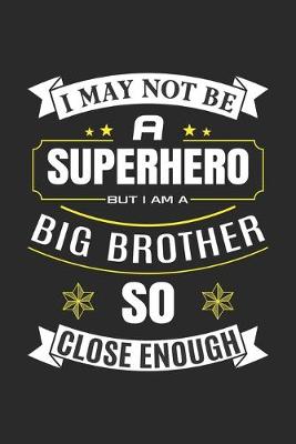 Book cover for I May Not Be A Superhero Big Brother So Close Enough