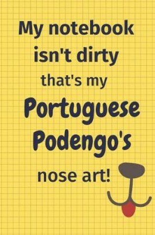 Cover of My Notebook Isn't Dirty That's My Portuguese Podengo's Nose Art