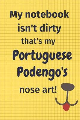 Book cover for My Notebook Isn't Dirty That's My Portuguese Podengo's Nose Art