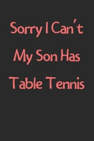 Cover of Sorry I Can't My Son Has Table Tennis