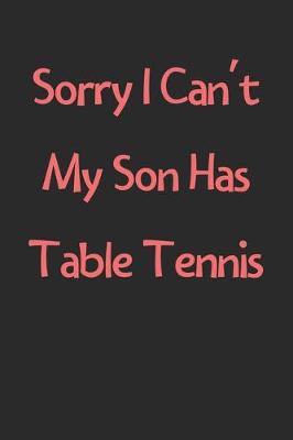 Book cover for Sorry I Can't My Son Has Table Tennis