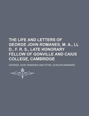 Book cover for The Life and Letters of George John Romanes, M. A., LL D., F. R. S., Late Honorary Fellow of Gonville and Caius College, Cambridge