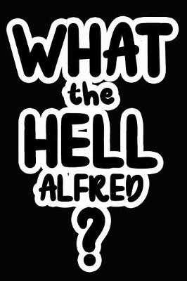 Book cover for What the Hell Alfred?