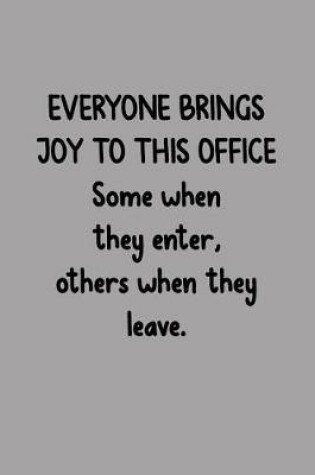 Cover of Everyone Brings Joy to This Office Some When They Enter, Others When They Leave.