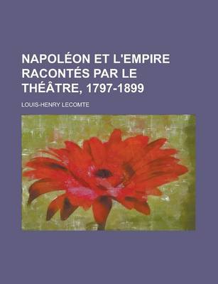 Book cover for Napoleon Et L'Empire Racontes Par Le Theatre, 1797-1899