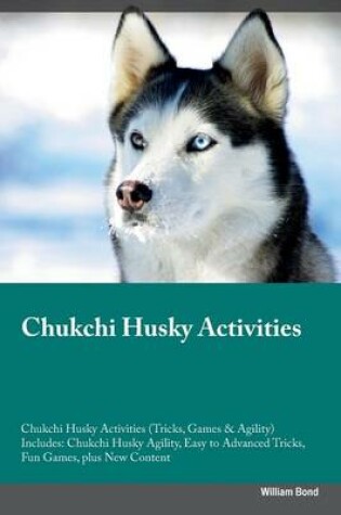 Cover of Chukchi Husky Activities Chukchi Husky Activities (Tricks, Games & Agility) Includes