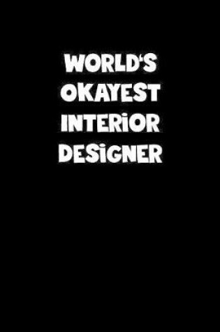 Cover of World's Okayest Interior Designer Notebook - Interior Designer Diary - Interior Designer Journal - Funny Gift for Interior Designer