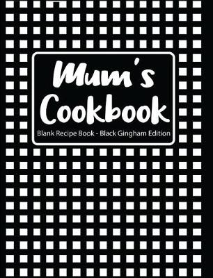 Book cover for Mum's Cookbook Blank Recipe Book Black Gingham Edition