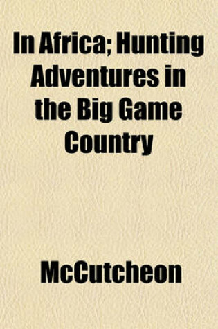 Cover of In Africa; Hunting Adventures in the Big Game Country