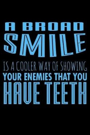 Cover of A Broad Smile Is A Cooler Way Of Showing Your Enemies That You Have Teeth