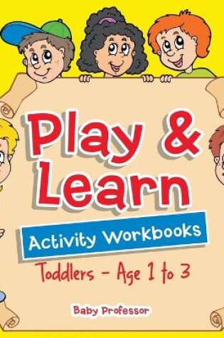 Cover of Play & Learn Activity Workbooks Toddlers - Age 1 to 3