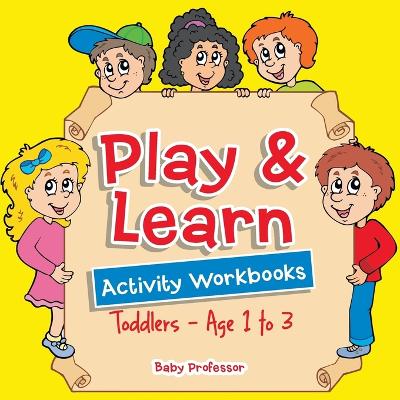 Book cover for Play & Learn Activity Workbooks Toddlers - Age 1 to 3