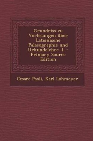 Cover of Grundriss Zu Vorlesungen Uber Lateinische Palaeographie Und Urkundelehre. I. - Primary Source Edition