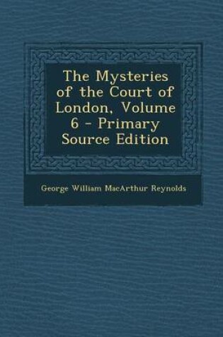 Cover of The Mysteries of the Court of London, Volume 6 - Primary Source Edition