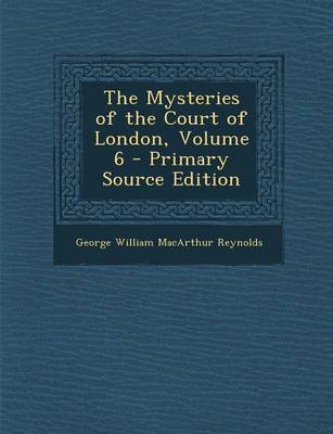 Book cover for The Mysteries of the Court of London, Volume 6 - Primary Source Edition