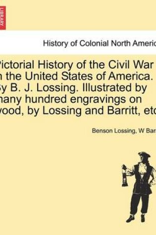 Cover of Pictorial History of the Civil War in the United States of America. by B. J. Lossing. Illustrated by Many Hundred Engravings on Wood, by Lossing and Barritt, Etc.