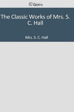 Cover of The Classic Works of Mrs. S. C. Hall