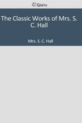 Book cover for The Classic Works of Mrs. S. C. Hall