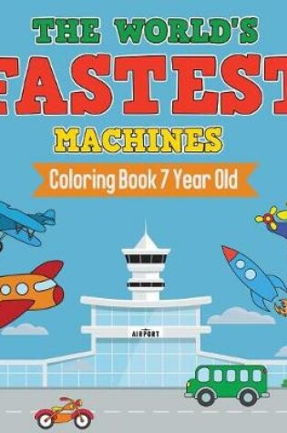 Cover of The World's Fastest Machines Coloring Book 7 Year Old