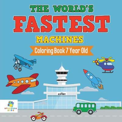 Book cover for The World's Fastest Machines Coloring Book 7 Year Old