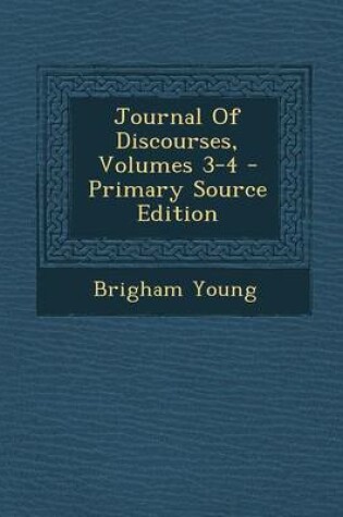 Cover of Journal of Discourses, Volumes 3-4 - Primary Source Edition