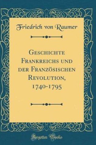 Cover of Geschichte Frankreichs Und Der Franzoesischen Revolution, 1740-1795 (Classic Reprint)