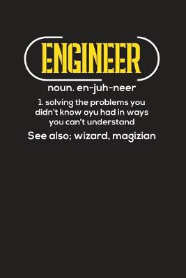 Book cover for Engineer Noun. en-juh-neer 1. Solving The Problems You Didn't Know Oyu Hadin Ways You Can't Understand See ALso