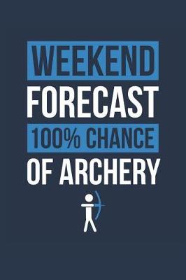 Book cover for Archery Notebook 'Weekend Forecast 100% Chance of Archery' - Funny Gift for Archer - Archery Journal