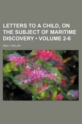 Cover of Letters to a Child, on the Subject of Maritime Discovery (Volume 2-6)